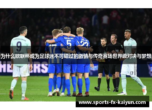 为什么欧联杯成为足球迷不可错过的激情与传奇赛场世界级对决与梦想