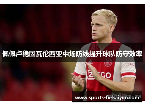 佩佩卢稳固瓦伦西亚中场防线提升球队防守效率 佩佩卢稳固瓦伦西亚中场防线提升球队防守效率