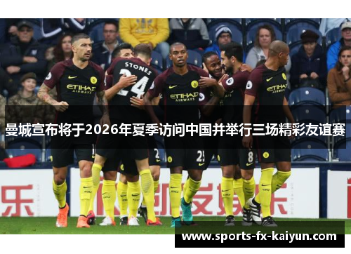 曼城宣布将于2026年夏季访问中国并举行三场精彩友谊赛